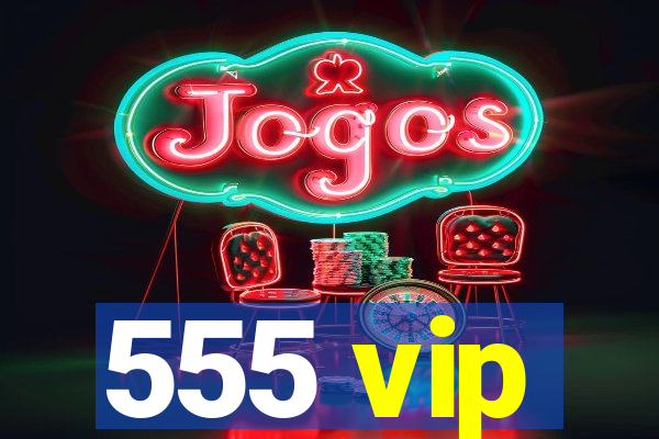 555 vip